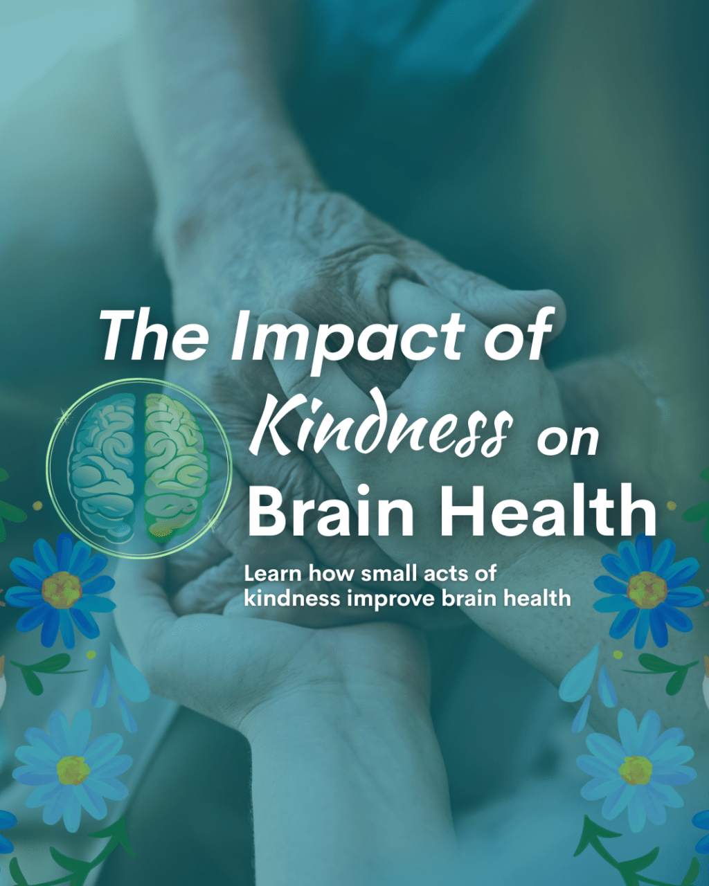 Image of supportive hands showing kindness and human connection with text about the impact of kindness on brain health and wellbeing