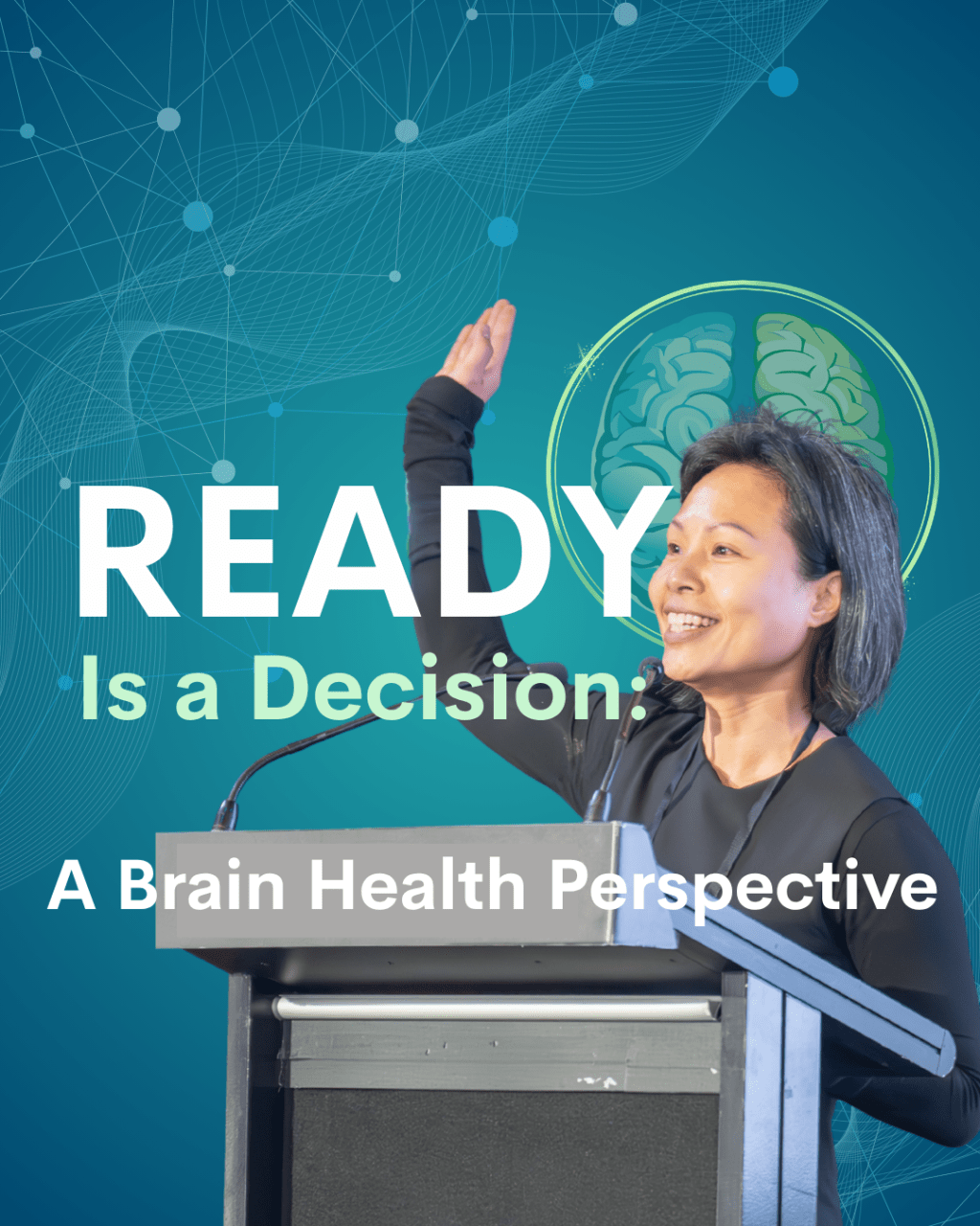 Graphic featuring Dr Sui H. Wong speaking at a podium with one hand raised. Large text reads “READY Is a Decision: A Brain Health Perspective.” The background is teal with abstract neural network lines and dots, plus a glowing brain illustration behind her head, symbolising neuroscience and brain health.