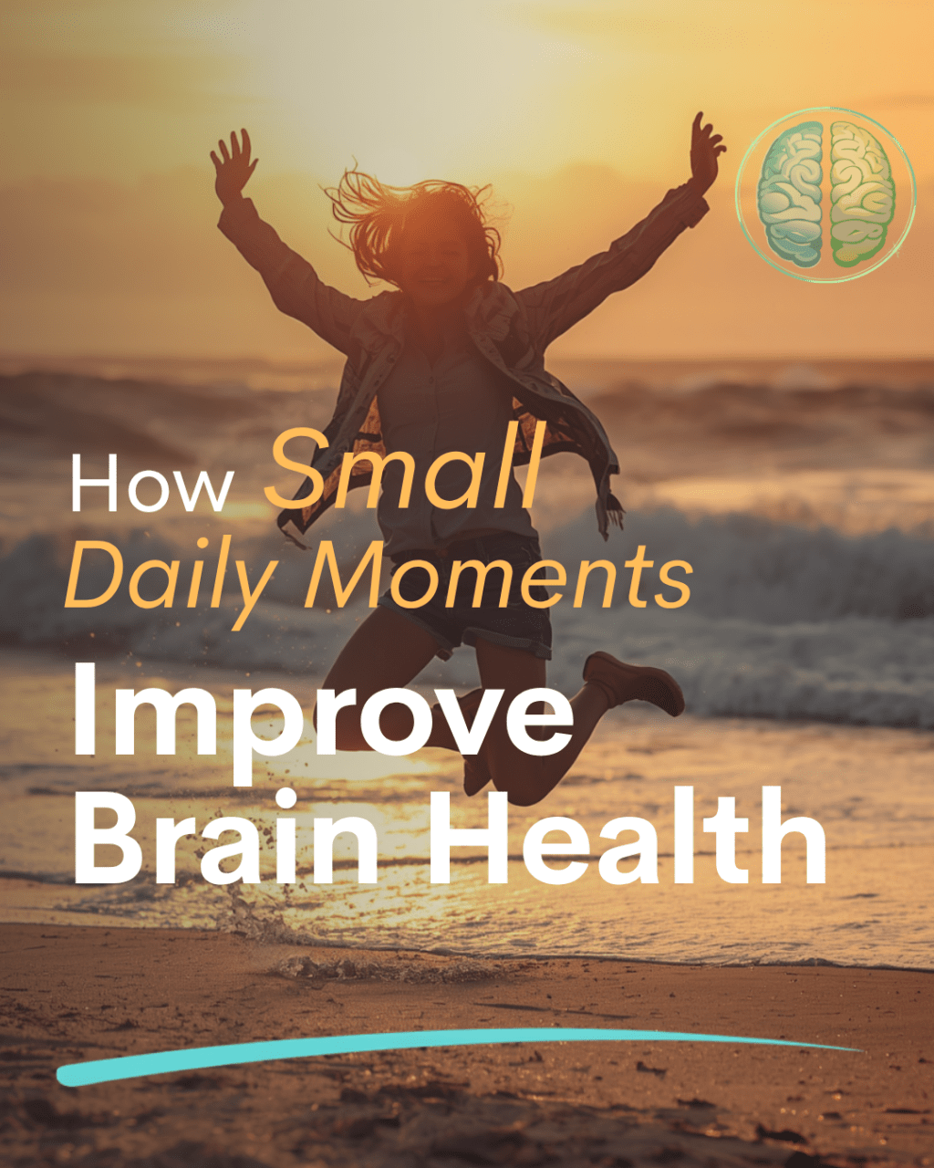 Brain health graphic showing a person jumping on a beach at sunrise with the title "How Small Daily Moments Improve Brain Health," illustrating the positive impact of everyday habits on wellbeing.